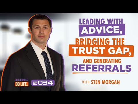 Leading with Advice, Bridging the Trust Gap, and Generating Referrals with Sten Morgan