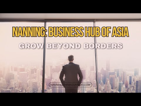 Unlocking Business Potential in Nanning: Your Gateway to the ASEAN Market and Beyond 🌏