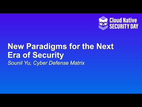 New Paradigms for the Next Era of Security - Sounil Yu, Cyber Defense Matrix