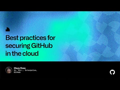 Best practices for securing GitHub in the cloud - Universe 2022