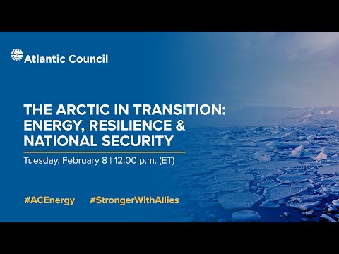 The Arctic in transition: Energy, resilience &amp; national security