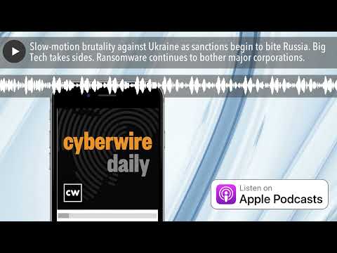 Slow-motion brutality against Ukraine as sanctions begin to bite Russia. Big Tech takes sides. Rans